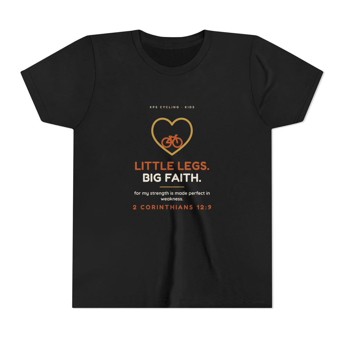 Little Legs, Big Faith Youth Tee, Black, front view, LITTLE LEGS. BIG FAITH. 2 Corinthians 12:9 (KJV)