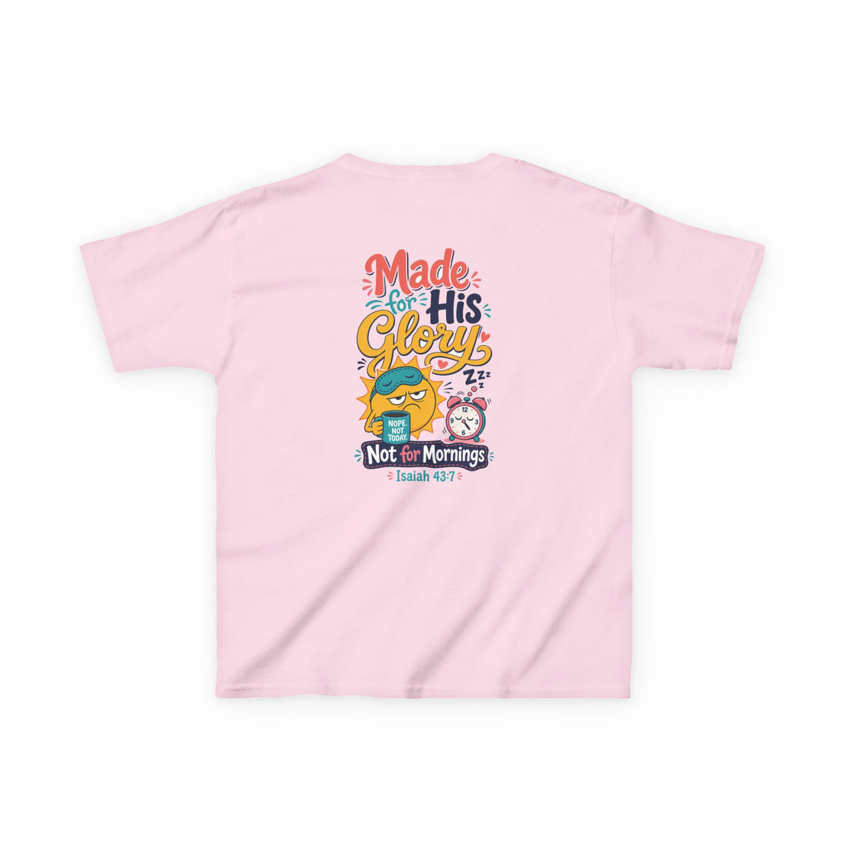 His Glory Kids Tee, kids' t-shirt, Light Pink, back view, MADE FOR HIS GLORY… NOT FOR MORNINGS., Isaiah 43:7 (KJV)