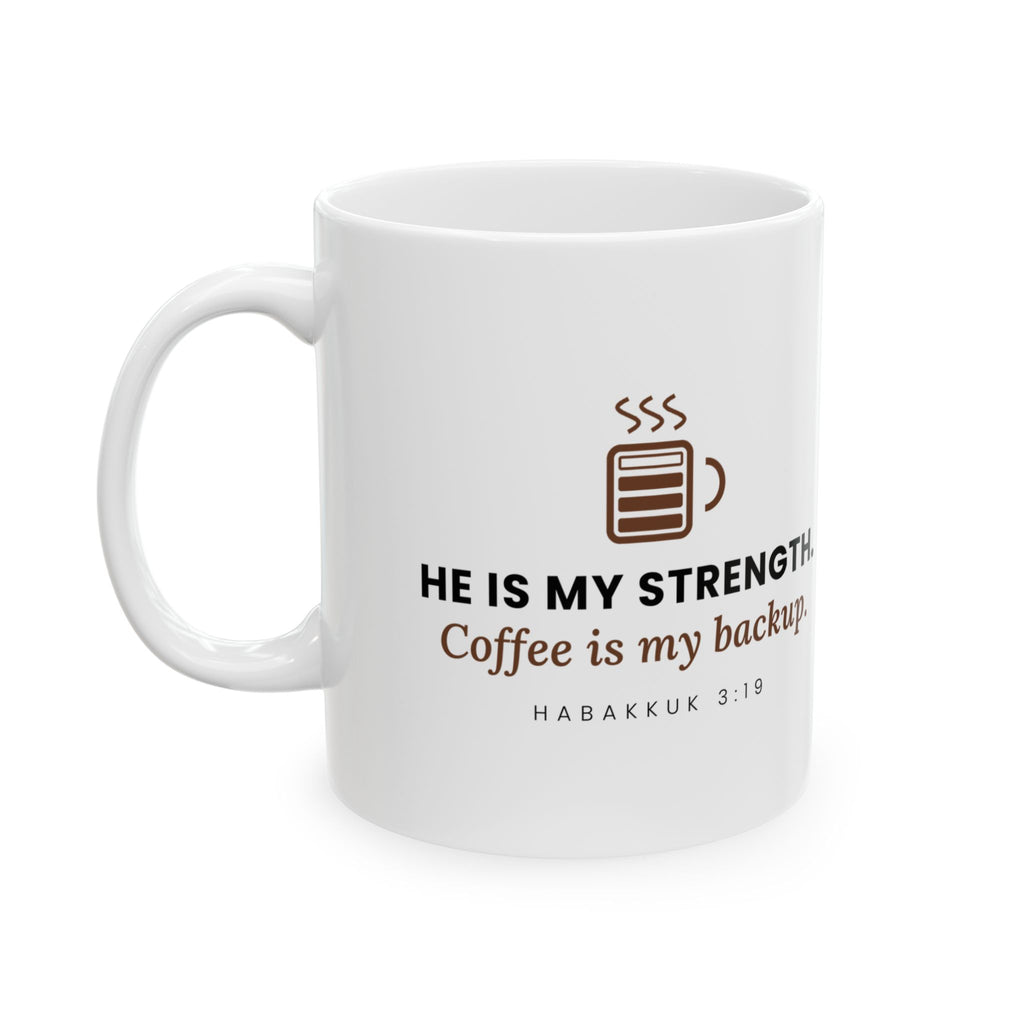 My Strength Mug, 11 oz ceramic mug, White, handle on the left, HE IS MY STRENGTH. COFFEE IS MY BACKUP., Habakkuk 3:19 (KJV)