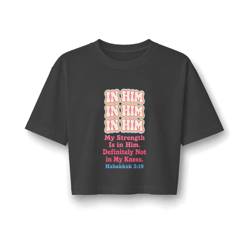 In Him Crop Tee, Faded Black, front view, IN HIM. MY STRENGTH IS IN HIM. DEFINITELY NOT IN MY KNEES. Habakkuk 3:19 (KJV)