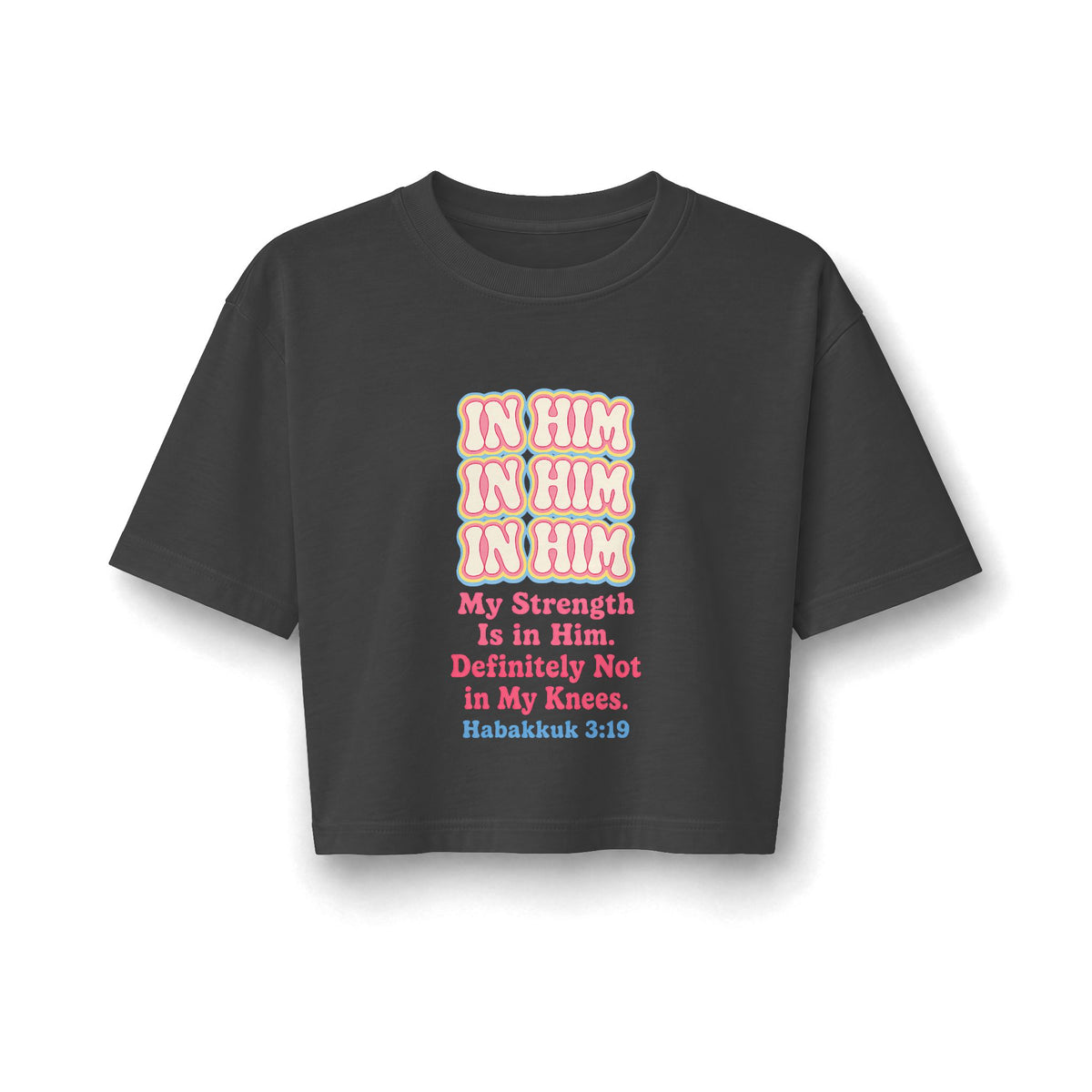 In Him Crop Tee, Faded Black, front view, IN HIM. MY STRENGTH IS IN HIM. DEFINITELY NOT IN MY KNEES. Habakkuk 3:19 (KJV)
