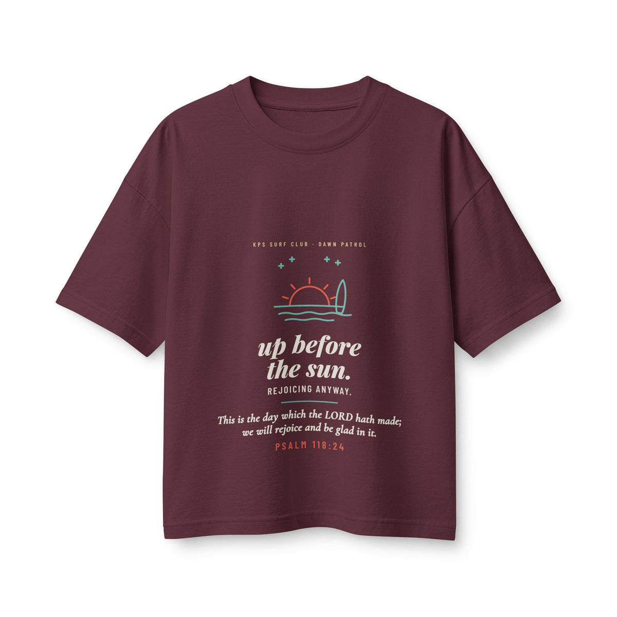 Up Before the Sun Women's Boxy Tee, Maroon, front view, UP BEFORE THE SUN. REJOICING ANYWAY. Psalm 118:24 (KJV)