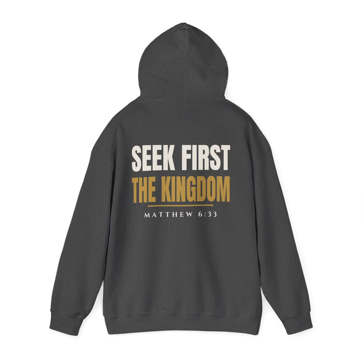 Seek First Hoodie in Dark Heather, back view with hood up: SEEK FIRST THE KINGDOM with MATTHEW 6:33, Matthew 6:33 (KJV)