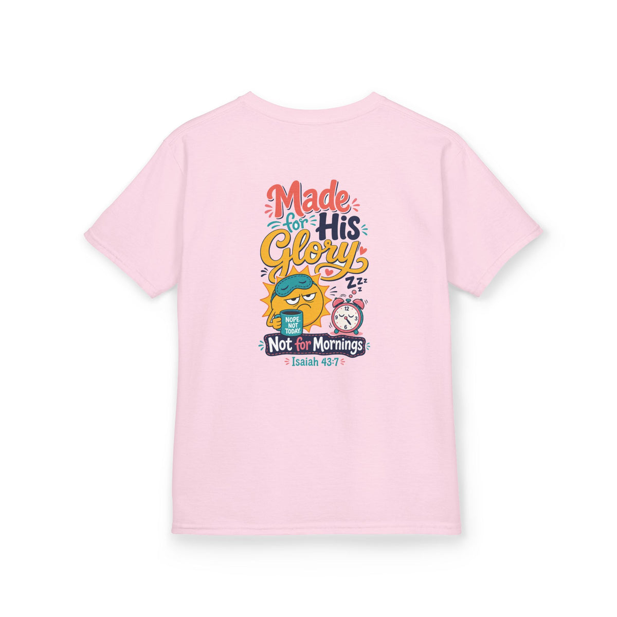His Glory Kids Tee, kids' t-shirt, Light Pink, back view, MADE FOR HIS GLORY… NOT FOR MORNINGS., Isaiah 43:7 (KJV)