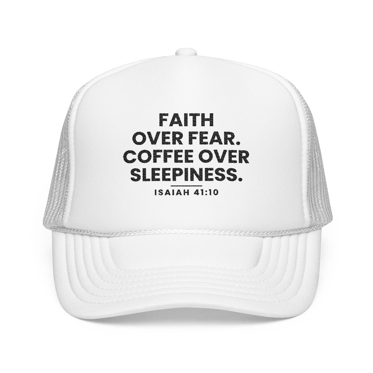 Faith Over Fear Trucker Cap in White, front view: FAITH OVER FEAR. COFFEE OVER SLEEPINESS. and ISAIAH 41:10 in black, Isaiah 41:10 (KJV)