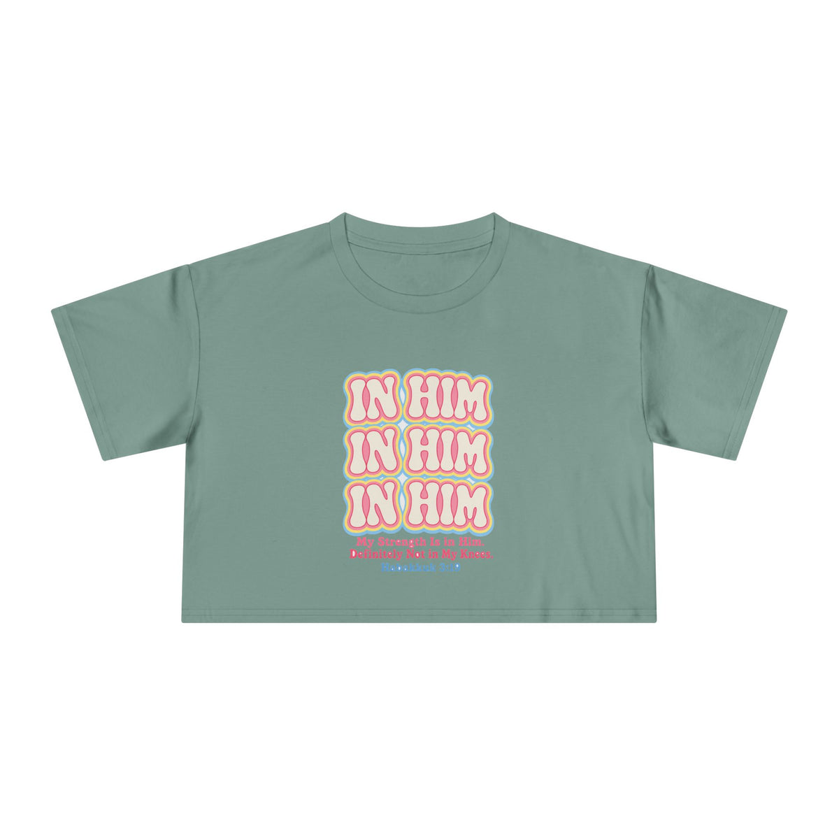 In Him Crop Tee, crop t-shirt, Sage, front view, IN HIM. MY STRENGTH IS IN HIM. DEFINITELY NOT IN MY KNEES., Habakkuk 3:19 (KJV)