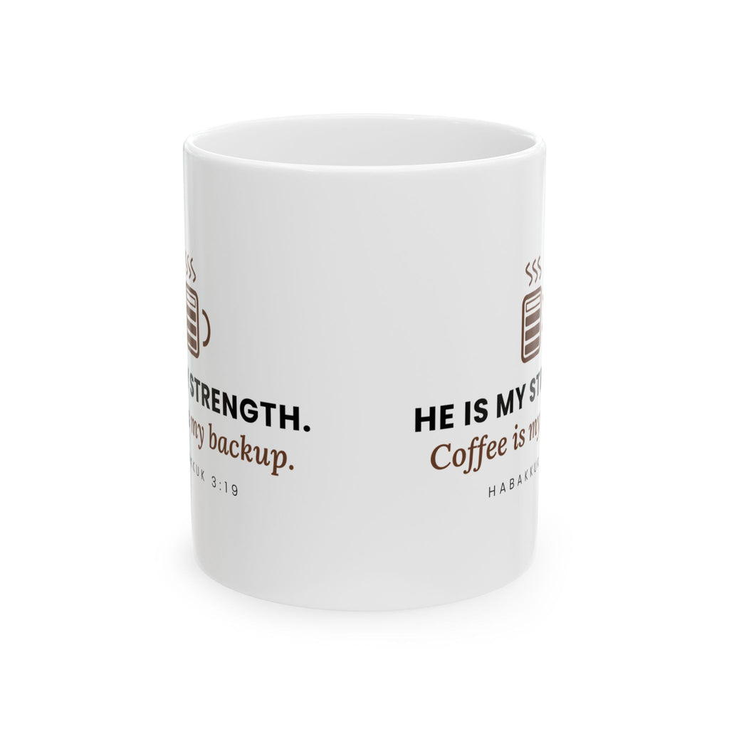 My Strength Mug, 11 oz ceramic mug, White, wrap view, both sides, HE IS MY STRENGTH. COFFEE IS MY BACKUP., Habakkuk 3:19 (KJV)