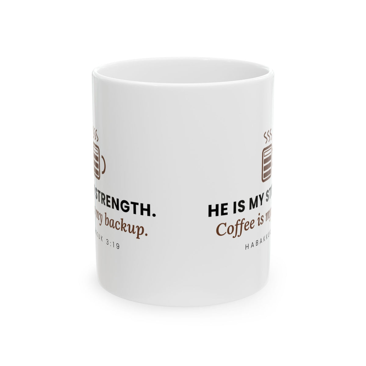 My Strength Mug, 11 oz ceramic mug, White, wrap view, both sides, HE IS MY STRENGTH. COFFEE IS MY BACKUP., Habakkuk 3:19 (KJV)