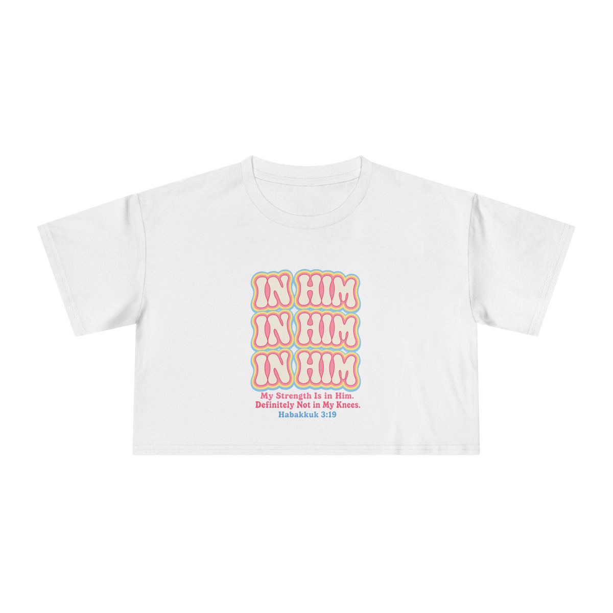 In Him Crop Tee, crop t-shirt, White, front view, IN HIM. MY STRENGTH IS IN HIM. DEFINITELY NOT IN MY KNEES., Habakkuk 3:19 (KJV)