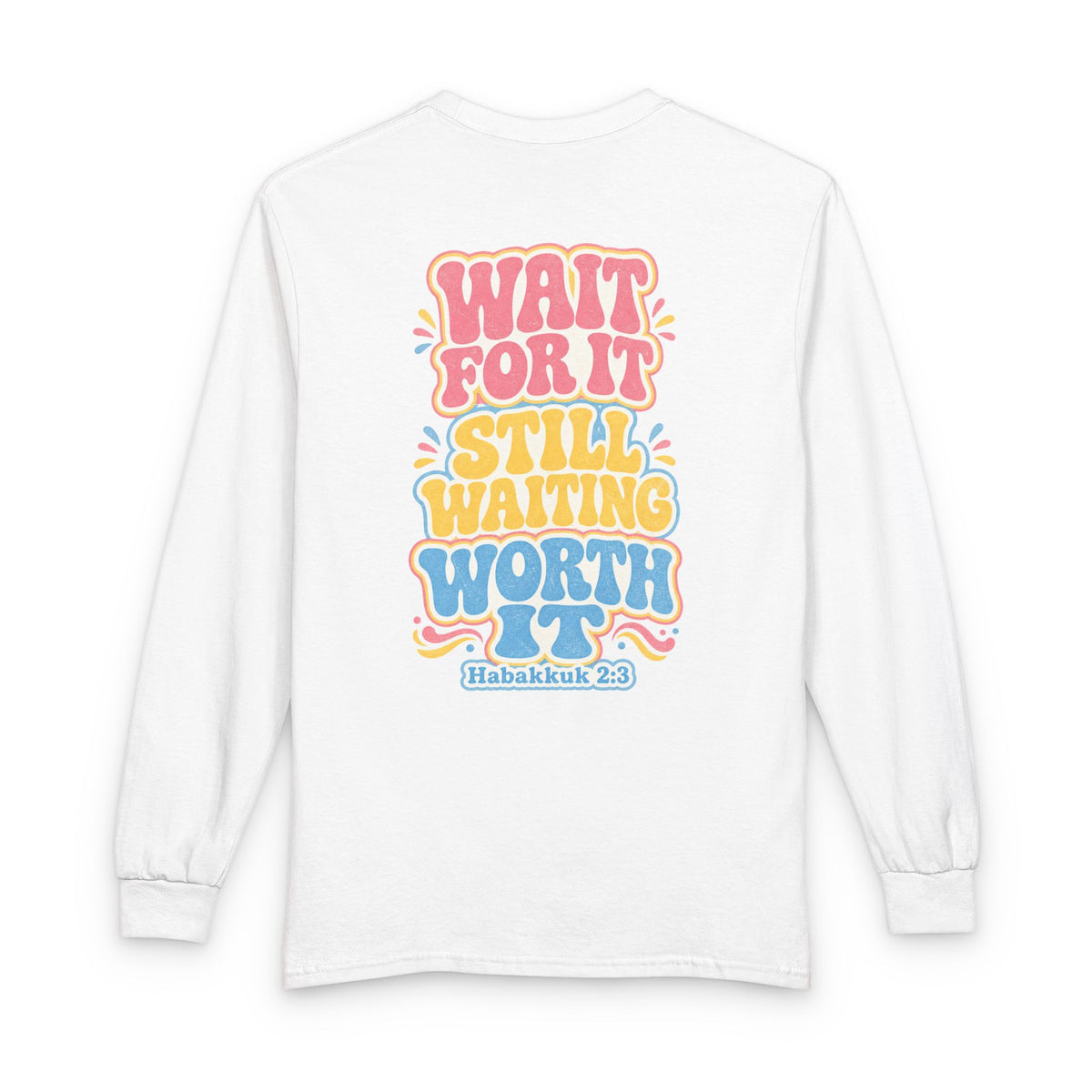 Worth the Wait Long Sleeve, long-sleeve tee, White, front view, WAIT FOR IT… STILL WAITING… WORTH IT., Habakkuk 2:3 (KJV)