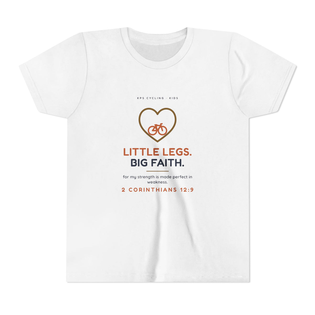 Little Legs, Big Faith Youth Tee, White, front view, LITTLE LEGS. BIG FAITH. 2 Corinthians 12:9 (KJV)