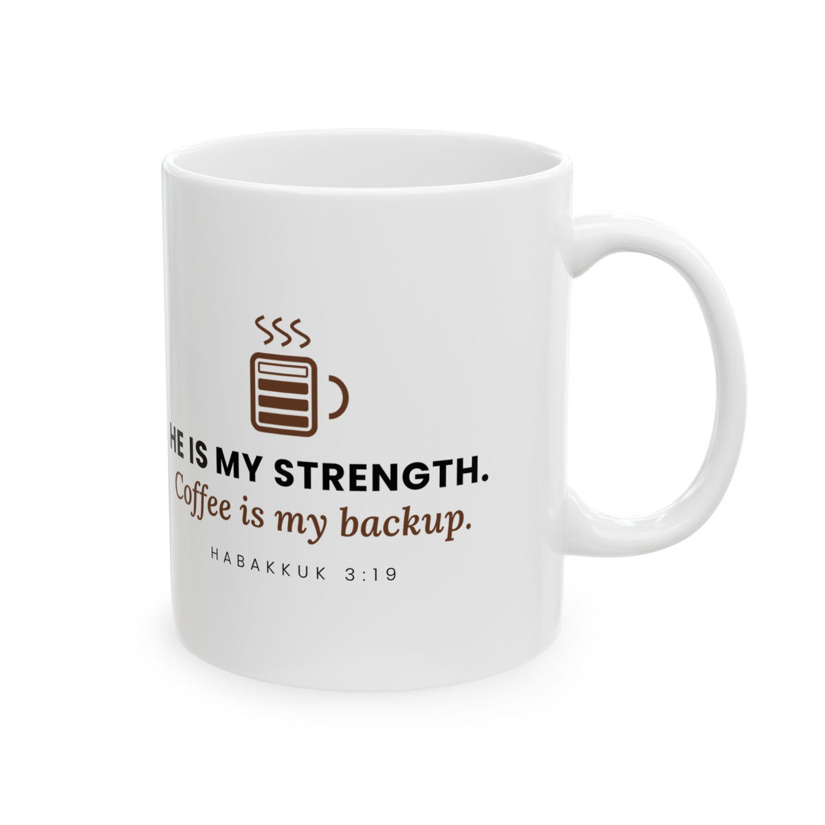 My Strength Mug, 11 oz ceramic mug, White, handle on the right, HE IS MY STRENGTH. COFFEE IS MY BACKUP., Habakkuk 3:19 (KJV)