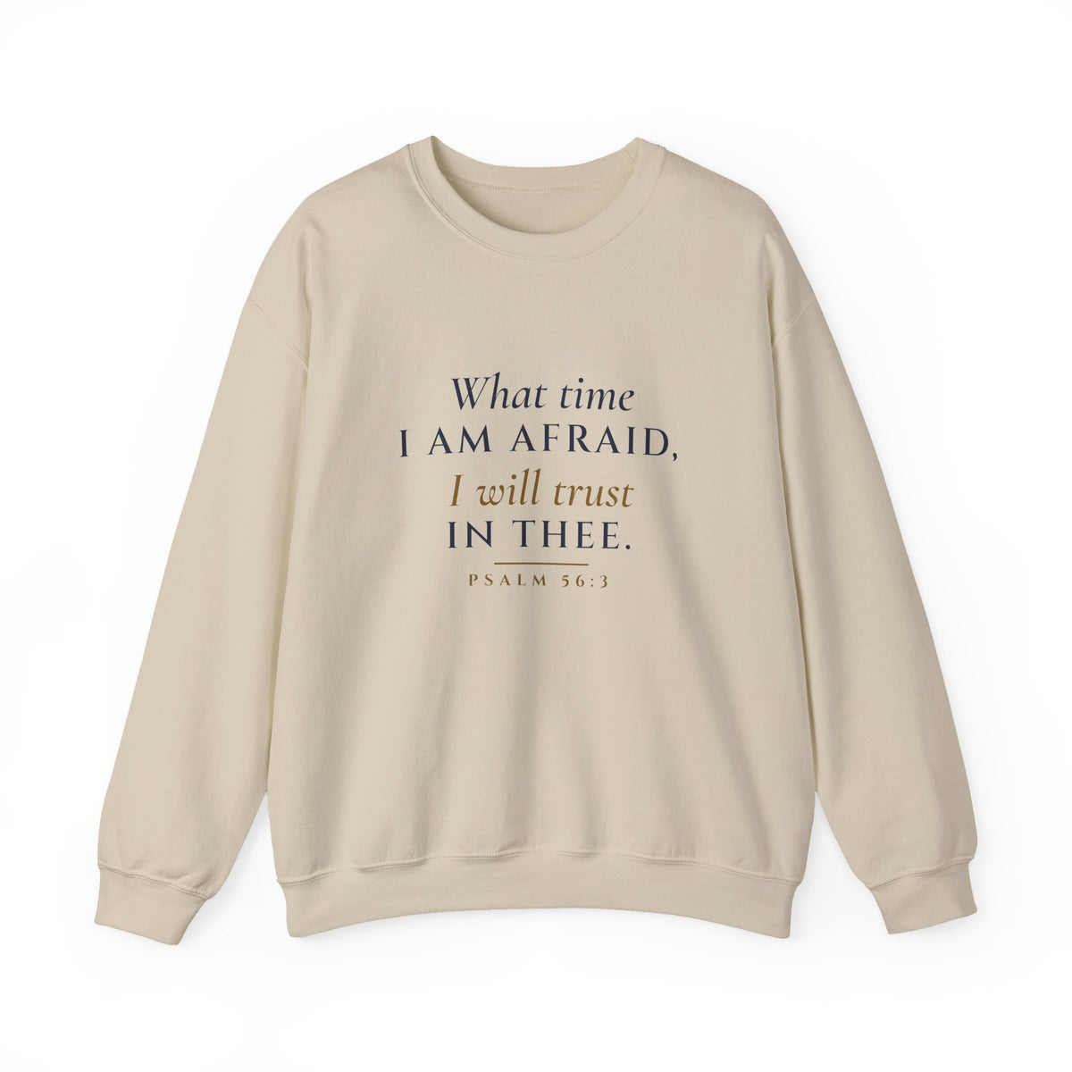 What Time I Am Afraid Women's Crewneck, women's crewneck sweatshirt, Sand, front view, WHAT TIME I AM AFRAID., Psalm 56:3 (KJV)