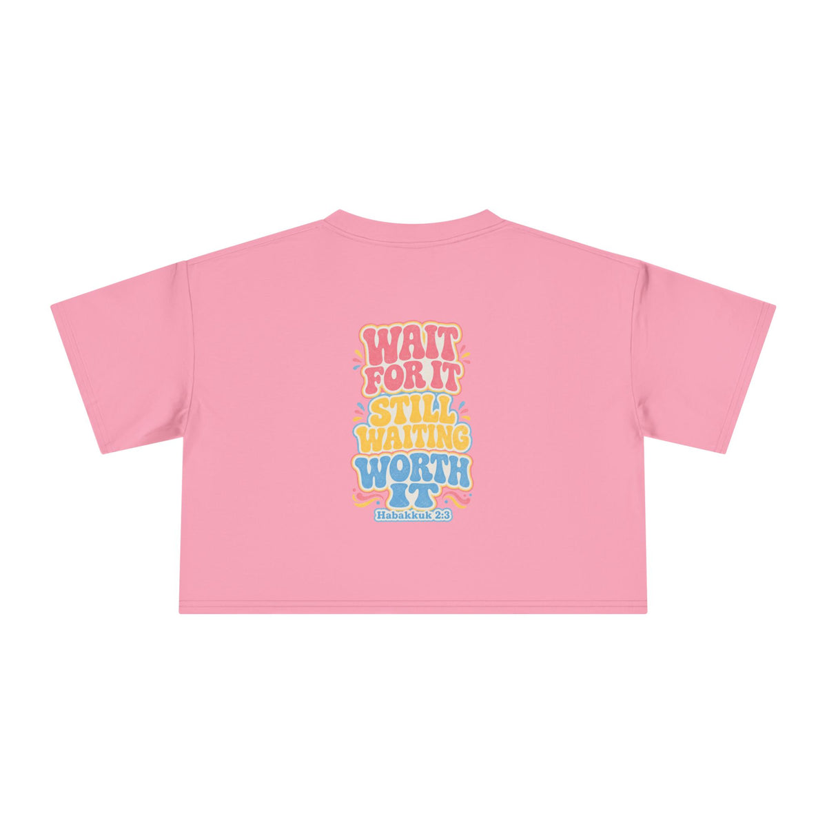 Wait For It Crop Tee, crop t-shirt, Bubblegum, back view, WAIT FOR IT… STILL WAITING… WORTH IT., Habakkuk 2:3 (KJV)