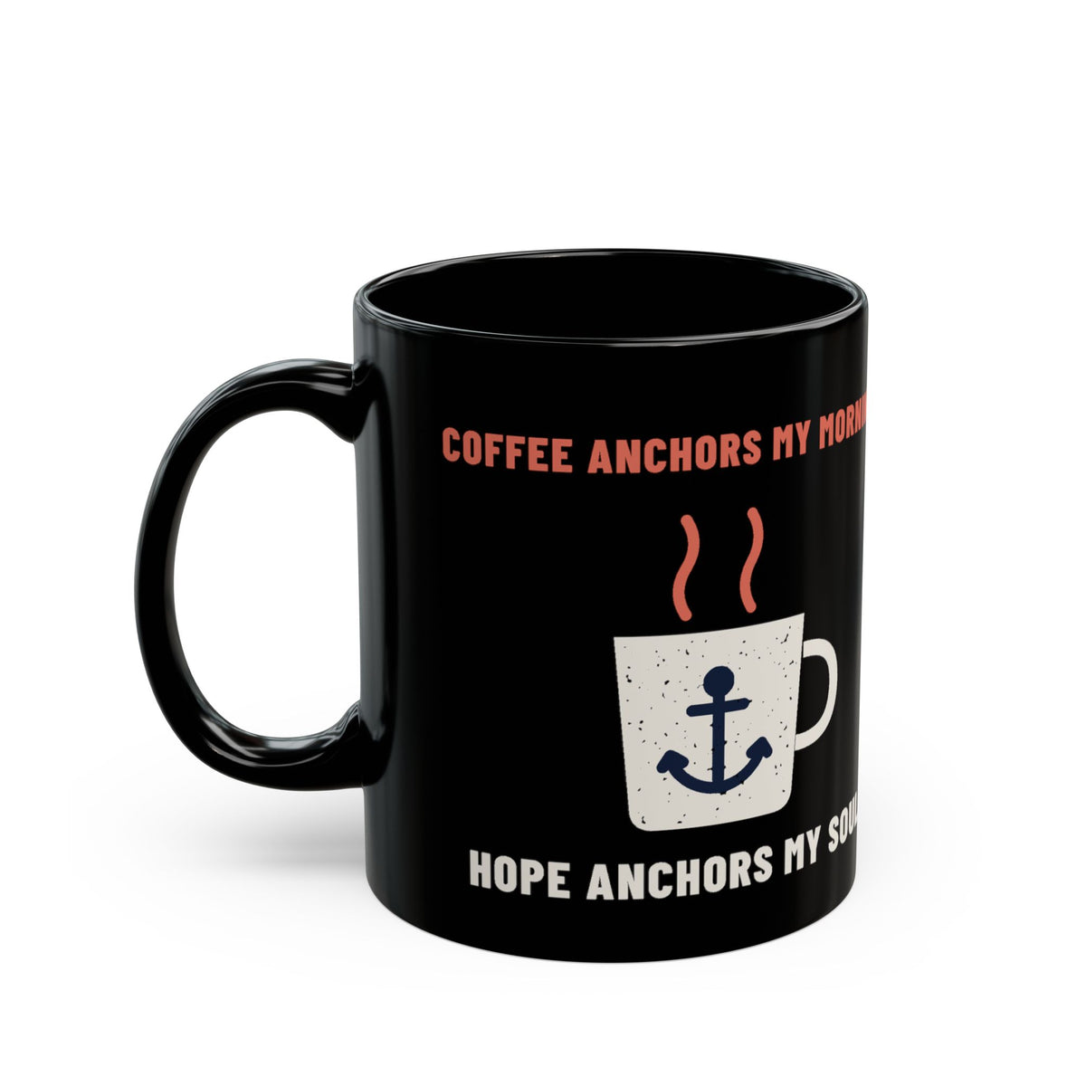 Coffee Anchors My Morning Black Mug, black 11 oz, front view, COFFEE ANCHORS MY MORNING. HOPE ANCHORS MY SOUL. Hebrews 6:19 (KJV)