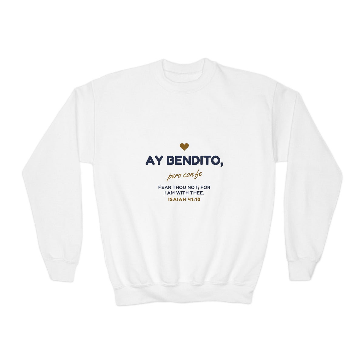 Ay Bendito, Pero Con Fe Youth Crewneck, youth crewneck sweatshirt, White, front view, AY BENDITO, PERO CON FE., Isaiah 41:10 (KJV)