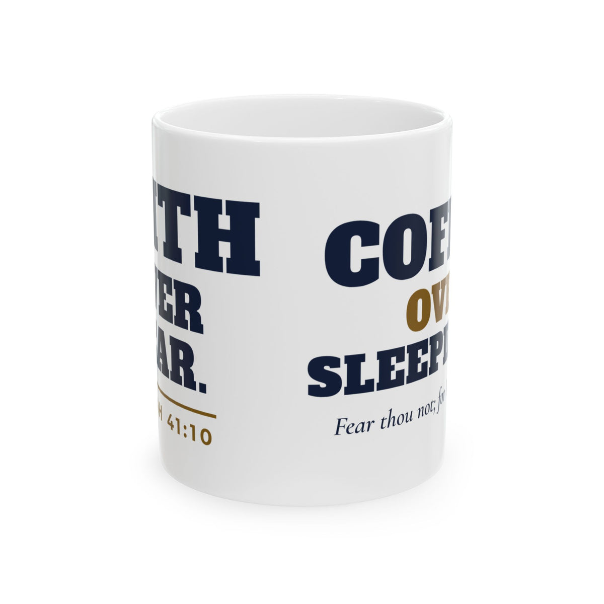 Faith Over Fear Coffee Mug, 11 oz white ceramic mug, White, front view, FAITH OVER FEAR. COFFEE OVER SLEEPINESS., Isaiah 41:10 (KJV)
