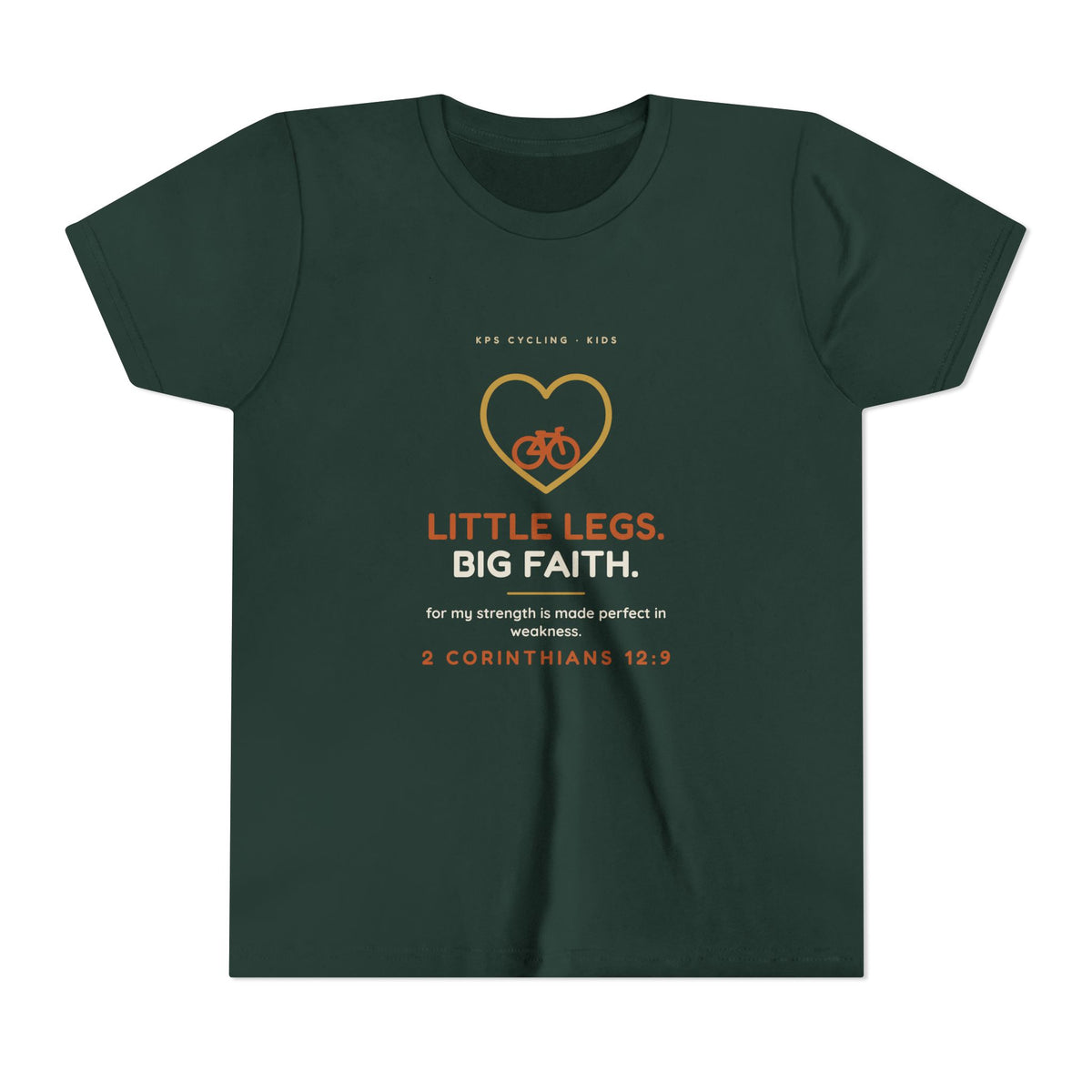 Little Legs, Big Faith Youth Tee, Forest, front view, LITTLE LEGS. BIG FAITH. 2 Corinthians 12:9 (KJV)