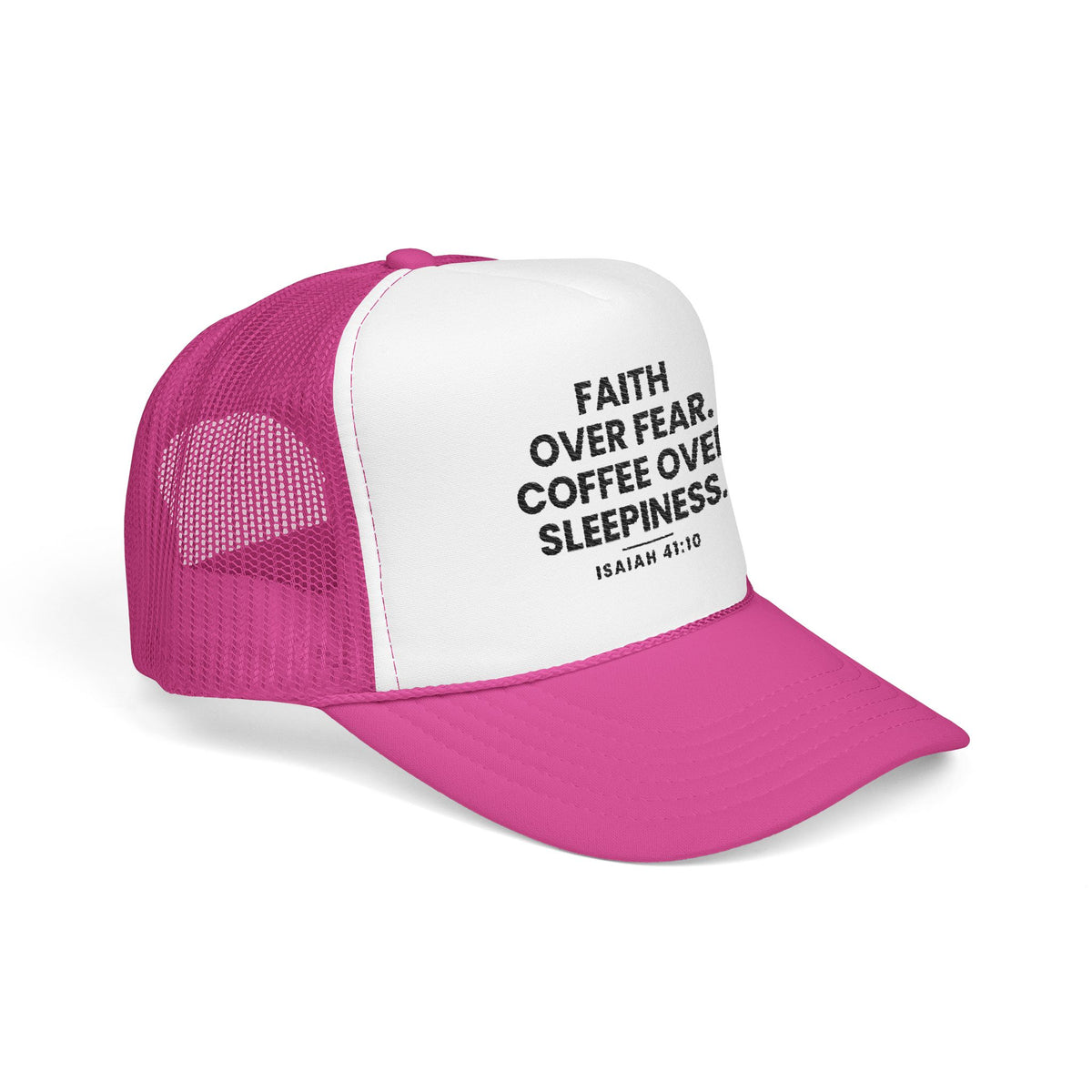 Faith Over Fear Trucker Cap in Hot Pink/White, side view: FAITH OVER FEAR. COFFEE OVER SLEEPINESS. and ISAIAH 41:10 in black, Isaiah 41:10 (KJV)