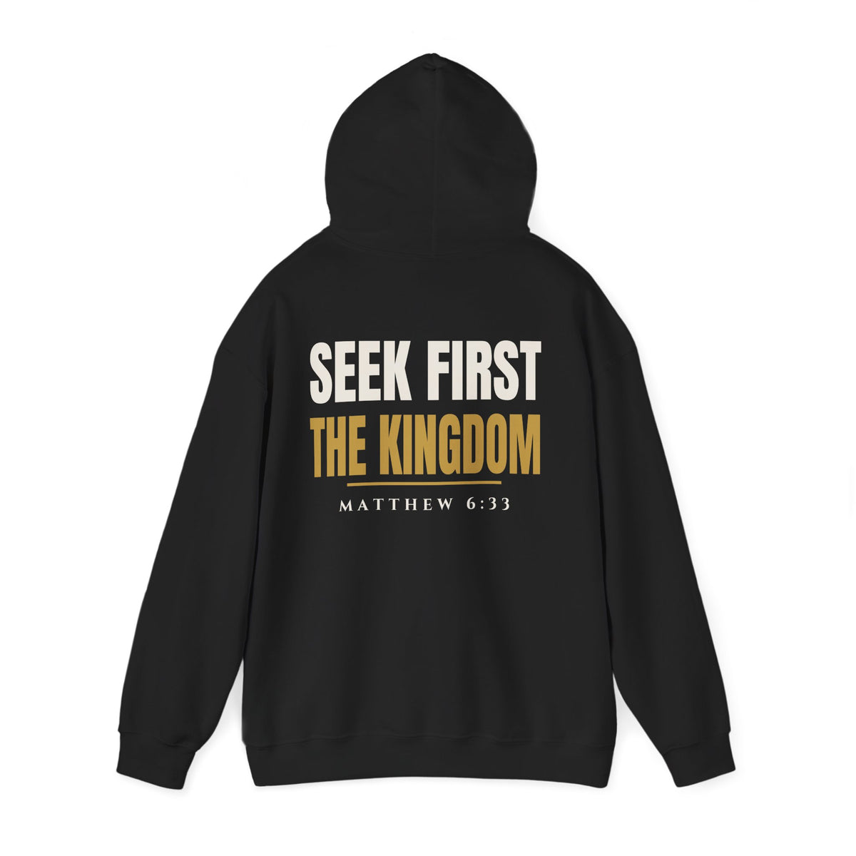 Seek First Hoodie in Black, back view, hood up: large SEEK FIRST THE KINGDOM and MATTHEW 6:33, Matthew 6:33 (KJV)