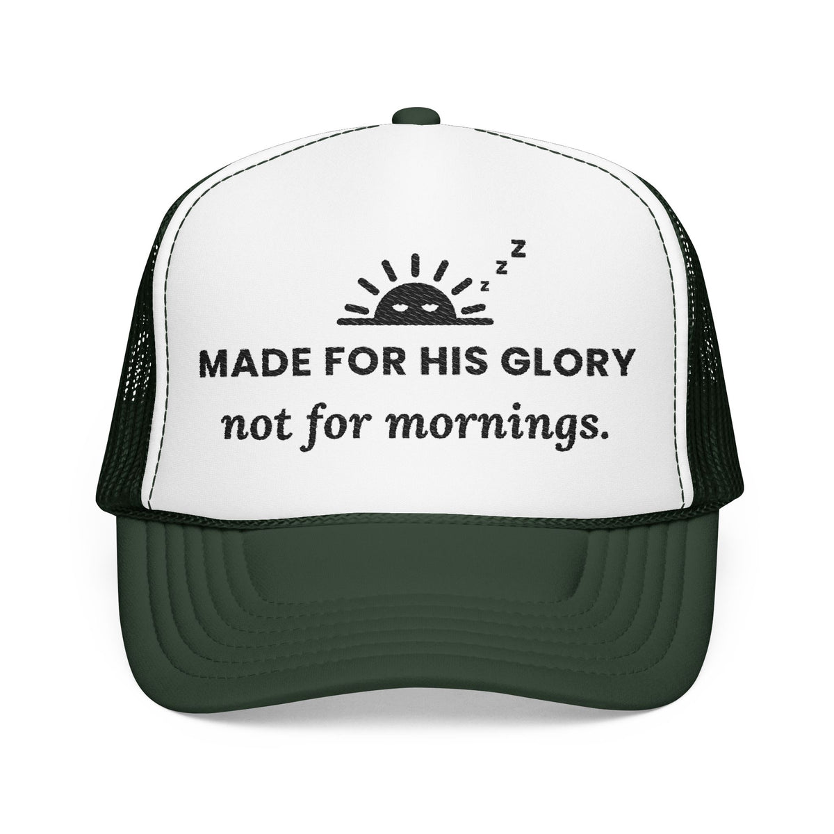 His Glory Cap in Dark Green/White, front view: sleepy sunrise with MADE FOR HIS GLORY not for mornings., Isaiah 43:7 (KJV)