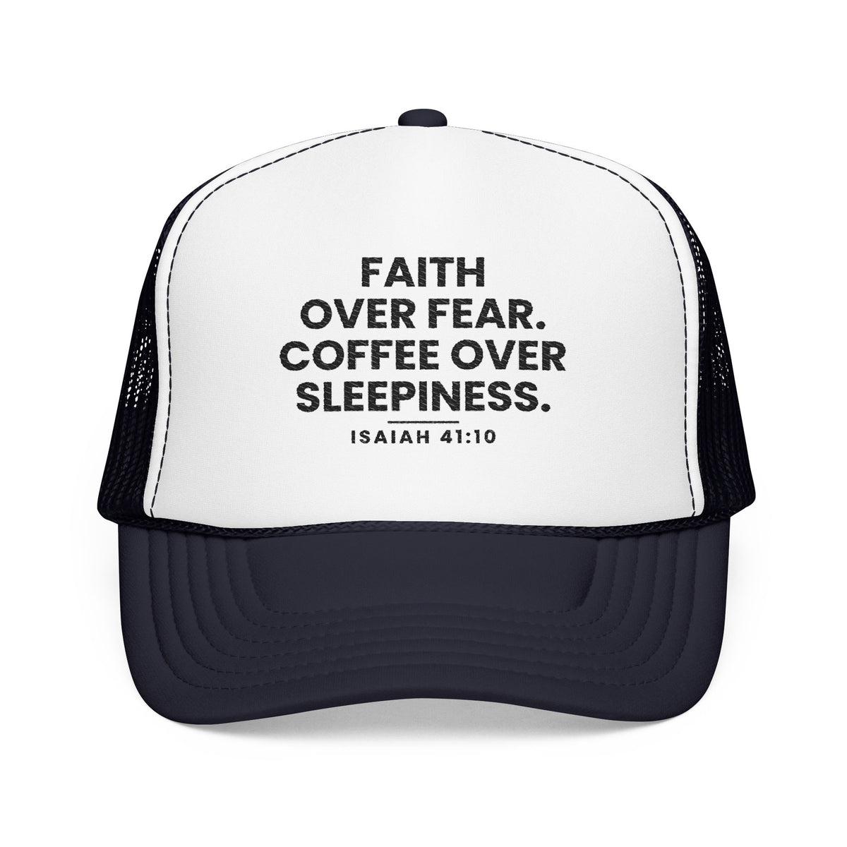 Faith Over Fear Trucker Cap in dark navy and white (as photographed), front view: FAITH OVER FEAR. COFFEE OVER SLEEPINESS. and ISAIAH 41:10 in black, Isaiah 41:10 (KJV)